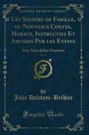 Les Soupers de Famille, ou Nouveaux Contes, Moraux, Instructifs Et Amusans Por les Enfans, Vol. 1: Avec Seize Jolies Gravures (Classic Reprint)