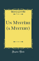 Un Mystère (a Mystery) (Classic Reprint)