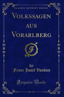 Volkssagen aus Vorarlberg (Classic Reprint)