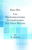 Les Microorganismes Intermédiaires Aux Deux Règnes (Classic Reprint)