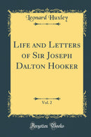Life and Letters of Sir Joseph Dalton Hooker, Vol. 2 (Classic Reprint)