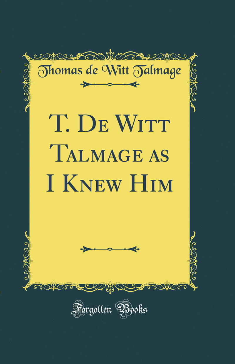 T. De Witt Talmage as I Knew Him (Classic Reprint)