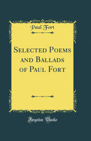 Selected Poems and Ballads of Paul Fort (Classic Reprint)