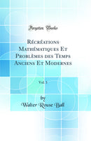 Récréations Mathématiques Et Problèmes des Temps Anciens Et Modernes, Vol. 3 (Classic Reprint)