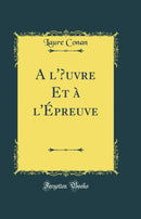 A l'Œuvre Et à l'Épreuve (Classic Reprint)