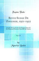Revue Suisse De Zoologie, 1921-1922, Vol. 29: Annales De La Société Zoologique Suisse Et Du Muséum D'histoire Naturelle De Genève (Classic Reprint)
