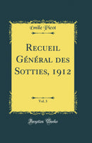 Recueil Général des Sotties, 1912, Vol. 3 (Classic Reprint)