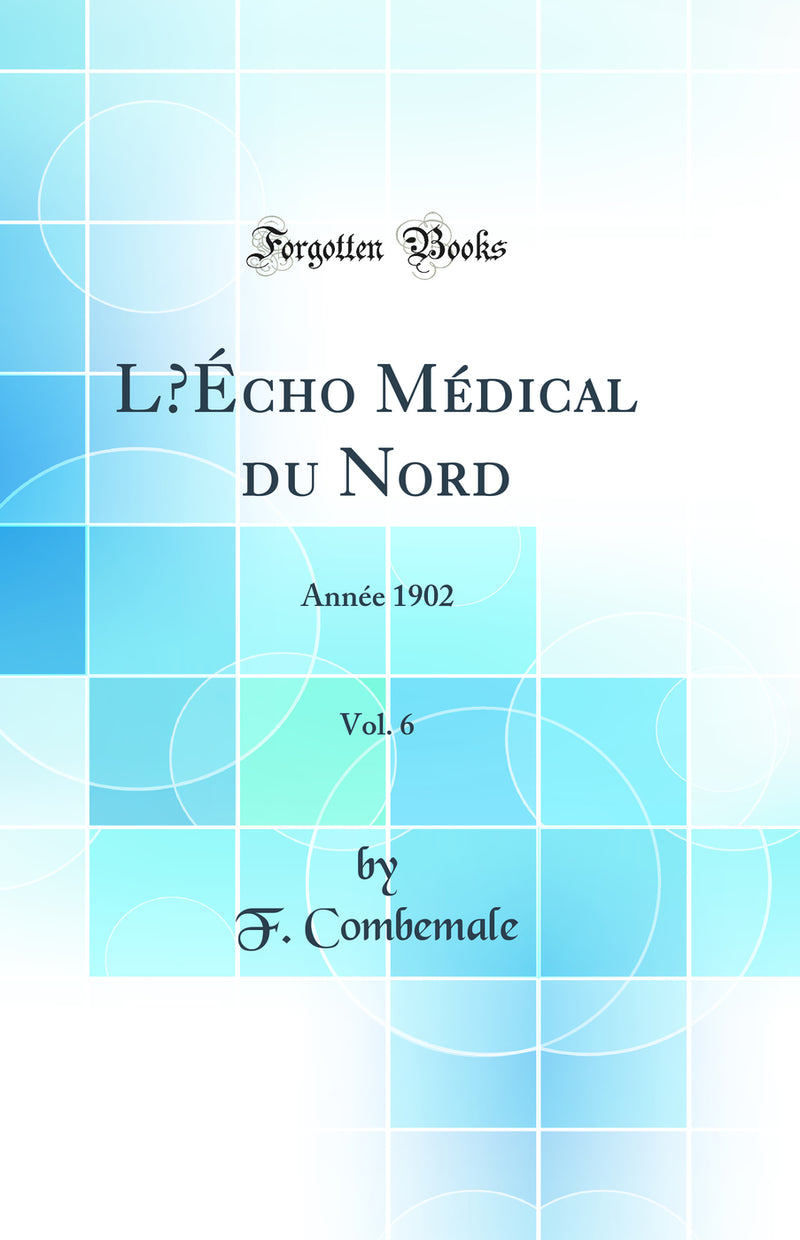 L’Écho Médical du Nord, Vol. 6: Année 1902 (Classic Reprint)