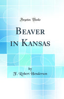 Beaver in Kansas (Classic Reprint)