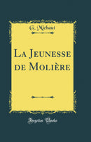 La Jeunesse de Molière (Classic Reprint)