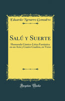 Salú y Suerte: Humorada Cómico-Lírica Fantástica en un Acto y Cuatro Cuadros, en Verso (Classic Reprint)
