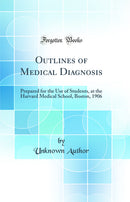 Outlines of Medical Diagnosis: Prepared for the Use of Students, at the Harvard Medical School, Boston, 1906 (Classic Reprint)