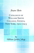 Catalogue of William Smith College, Geneva, New York, 1912-1913 (Classic Reprint)