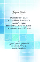 Documentos a los Que Se Hace Referencia en los Apuntes Historico-Criticos Sobre la Revolucion de España (Classic Reprint)