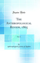 The Anthropological Review, 1865, Vol. 3 (Classic Reprint)