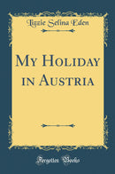 My Holiday in Austria (Classic Reprint)