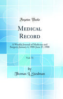 Medical Record, Vol. 73: A Weekly Journal of Medicine and Surgery; January 4, 1908-June 27, 1908 (Classic Reprint)