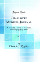 Charlotte Medical Journal, Vol. 21: A Monthly Journal of Medicine and Surgery; July, 1902 (Classic Reprint)