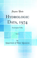 Hydrologic Data, 1974, Vol. 4: San Joaquin Valley (Classic Reprint)