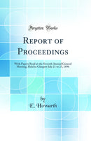 Report of Proceedings: With Papers Read at the Seventh Annual General Meeting, Held in Glasgow July 21 to 25, 1896 (Classic Reprint)