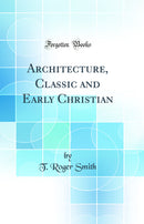 Architecture, Classic and Early Christian (Classic Reprint)