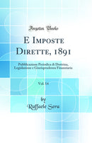 E Imposte Dirette, 1891, Vol. 14: Pubblicazione Periodica di Dottrina, Legislazione e Giurisprudenza Finanziaria (Classic Reprint)