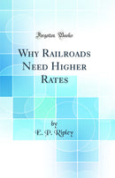 Why Railroads Need Higher Rates (Classic Reprint)