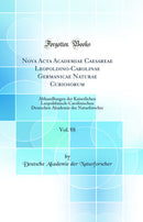 Nova Acta Academiae Caesareae Leopoldino-Carolinae Germanicae Naturae Curiosorum, Vol. 88: Abhandlungen der Kaiserlichen Leopoldinisch-Carolinischen Deutschen Akademie der Naturforscher (Classic Reprint)