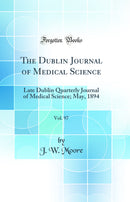 The Dublin Journal of Medical Science, Vol. 97: Late Dublin Quarterly Journal of Medical Science; May, 1894 (Classic Reprint)