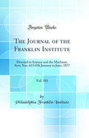 The Journal of the Franklin Institute, Vol. 103: Devoted to Science and the Mechanic Arts; Nos. 613 618; January to June, 1877 (Classic Reprint)