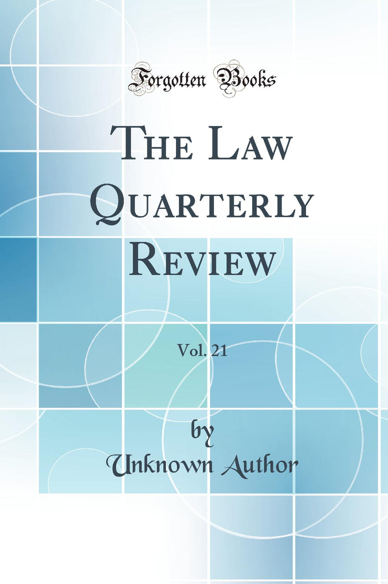 The Law Quarterly Review, Vol. 21 (Classic Reprint)