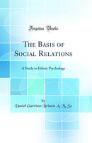The Basis of Social Relations: A Study in Ethnic Psychology (Classic Reprint)