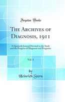 The Archives of Diagnosis, 1911, Vol. 4: A Quarterly Journal Devoted to the Study and the Progress of Diagnosis and Prognosis (Classic Reprint)