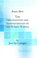 The Organization and Administration of the Sunday School (Classic Reprint)