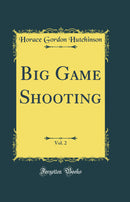 Big Game Shooting, Vol. 2 (Classic Reprint)
