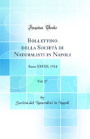 Bollettino della Società di Naturalisti in Napoli, Vol. 27: Anno XXVIII, 1914 (Classic Reprint)