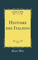 Histoire des Italiens, Vol. 2 (Classic Reprint)