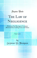 The Law of Negligence, Vol. 1 of 2: Relations Not Resting in Contract; Illustrated by Leading Cases and Notes (Classic Reprint)