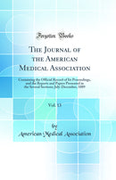 The Journal of the American Medical Association, Vol. 13: Containing the Official Record of Its Proceedings, and the Reports and Papers Presented in the Several Sections; July-December, 1889 (Classic Reprint)