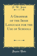 A Grammar of the Irish Language for the Use of Schools (Classic Reprint)