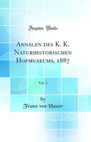 Annalen des K. K. Naturhistorischen Hofmuseums, 1887, Vol. 2 (Classic Reprint)