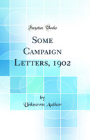 Some Campaign Letters, 1902 (Classic Reprint)