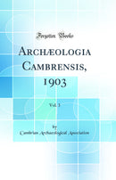 Archæologia Cambrensis, 1903, Vol. 3 (Classic Reprint)