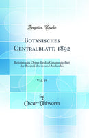 Botanisches Centralblatt, 1892, Vol. 49: Referirendes Organ für das Gesammtgebiet der Botanik des in-und Auslandes (Classic Reprint)