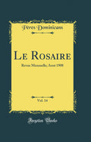 Le Rosaire, Vol. 14: Revue Mensuelle; Aout 1908 (Classic Reprint)