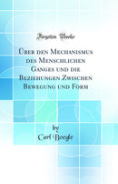 Über den Mechanismus des Menschlichen Ganges und die Beziehungen Zwischen Bewegung und Form (Classic Reprint)