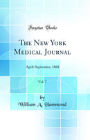 The New York Medical Journal, Vol. 7: April-September, 1868 (Classic Reprint)