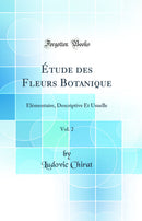 Étude des Fleurs Botanique, Vol. 2: Élémentaire, Descriptive Et Usuelle (Classic Reprint)