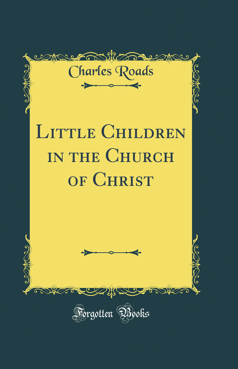 Little Children in the Church of Christ (Classic Reprint)