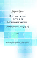 Die Graphische Statik der Baukonstruktionen, Vol. 2: Formänderung Ebener Fachwerke; Das Ebene Statisch Unbestimmte Fachwerk (Classic Reprint)